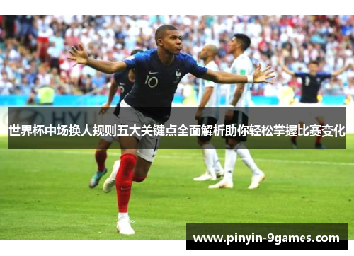 世界杯中场换人规则五大关键点全面解析助你轻松掌握比赛变化