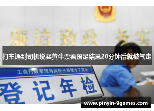 打车遇到司机说买黄牛票看国足结果20分钟后就被气走 打车遇到司机说买黄牛票看国足结果20分钟后就被气走