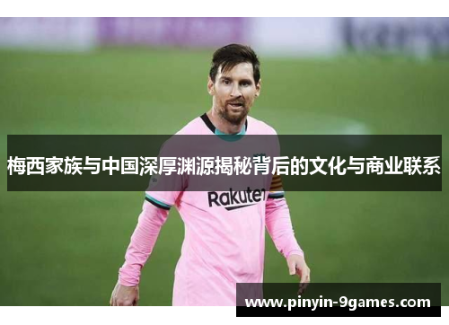 梅西家族与中国深厚渊源揭秘背后的文化与商业联系 梅西家族与中国深厚渊源揭秘背后的文化与商业联系