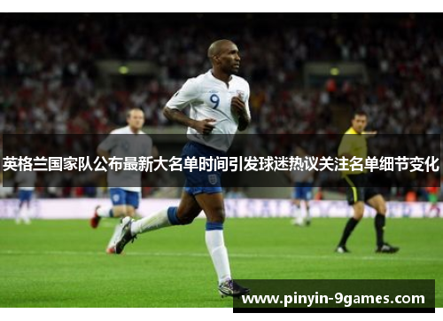 英格兰国家队公布最新大名单时间引发球迷热议关注名单细节变化