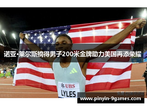 诺亚·莱尔斯摘得男子200米金牌助力美国再添荣耀 