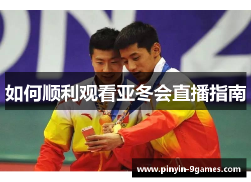 如何顺利观看亚冬会直播指南