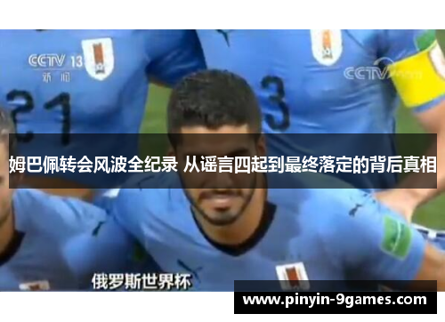 姆巴佩转会风波全纪录 从谣言四起到最终落定的背后真相