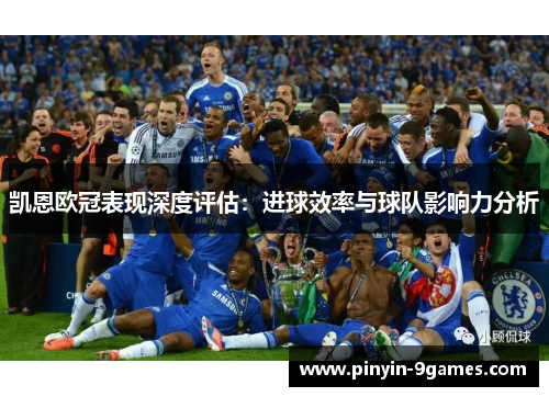 凯恩欧冠表现深度评估:进球效率与球队影响力分析 凯恩欧冠表现深度评估:进球效率与球队影响力分析