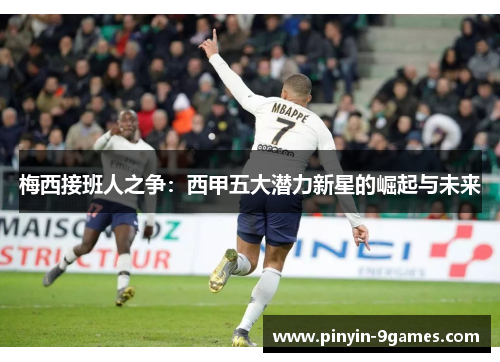 梅西接班人之争：西甲五大潜力新星的崛起与未来