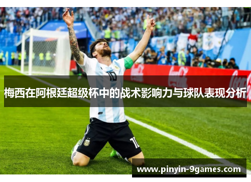 梅西在阿根廷超级杯中的战术影响力与球队表现分析