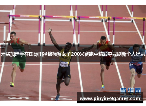 牙买加选手在国际田径锦标赛女子200米赛跑中精彩夺冠刷新个人纪录 牙买加选手在国际田径锦标赛女子200米赛跑中精彩夺冠刷新个人纪录