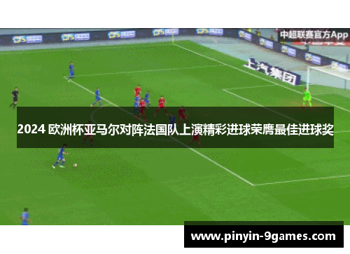 2024 欧洲杯亚马尔对阵法国队上演精彩进球荣膺最佳进球奖 2024 欧洲杯亚马尔对阵法国队上演精彩进球荣膺最佳进球奖