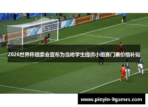 2026世界杯组委会宣布为当地学生提供小组赛门票价格补贴